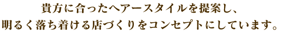 貴方に合ったヘアースタイルを提案し、明るく落ち着ける店づくりをコンセプトにしています。